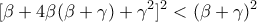 \displaystyle{[\beta+4\beta(\beta+\gamma)+\gamma^2]^2<(\beta+\gamma)^2}