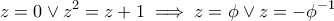 \displaystyle{z=0\vee z^2=z+1\implies z=\phi \vee z=-\phi ^{-1}} \displaystyle{z=0\vee z^2=z+1\implies z=\phi \vee z=-\phi ^{-1}}