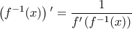 \displaystyle{\left(f^{-1}(x)\right){'}=\frac{1}{f{'}\left(f^{-1}(x)\right)}}