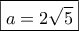 \boxed{a = 2\sqrt 5 }