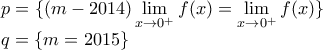 \displaystyle{
\begin{array}{l}
p = \{ (m - 2014)\mathop {\lim }\limits_{x \to 0^ + } f(x) = \mathop {\lim }\limits_{x \to 0^ + } f(x)\} \\
q = \{ m = 2015\} \\
\end{array}
} \displaystyle{
\begin{array}{l}
p = \{ (m - 2014)\mathop {\lim }\limits_{x \to 0^ + } f(x) = \mathop {\lim }\limits_{x \to 0^ + } f(x)\} \\
q = \{ m = 2015\} \\
\end{array}
}