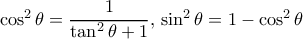 \cos ^2\theta = \dfrac {1}{\tan ^2 \theta +1 },\, \sin ^2 \theta = 1 - \cos ^2 \theta \cos ^2\theta = \dfrac {1}{\tan ^2 \theta +1 },\, \sin ^2 \theta = 1 - \cos ^2 \theta