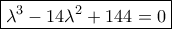 \boxed { \lambda ^3 - 14  \lambda  ^2 + 144 =0}