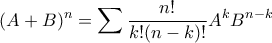 \displaystyle{(A+B)^n = \sum \frac {n!}{k!(n-k)!} A^kB^{n-k}}