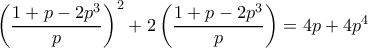 \left(\dfrac{1+p-2p^3}{p}\right)^2+2\left(\dfrac{1+p-2p^3}{p}\right)=4p+4p^4