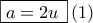 \boxed{a = 2u\,}\,(1)