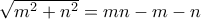 \sqrt{m^2 + n^2} = mn - m - n
