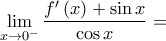 \mathop {\lim }\limits_{x \to {0^ - }} \dfrac{{f'\left( x \right) + \sin x}}{{\cos x}} =