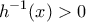 \displaystyle {{h}^{-1}}(x)>0