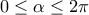 0 \leq \alpha \leq 2\pi