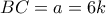 BC = a = 6k