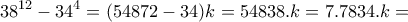 \displaystyle{38^{12}-34^4 =(54872-34)k =54838.k=7.7834.k=} \displaystyle{38^{12}-34^4 =(54872-34)k =54838.k=7.7834.k=}