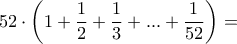 52\cdot\left(1+\dfrac{1}{2}+\dfrac{1}{3}+...+\dfrac{1}{52}\right)= 52\cdot\left(1+\dfrac{1}{2}+\dfrac{1}{3}+...+\dfrac{1}{52}\right)=