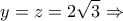 \displaystyle y = z = 2\sqrt 3  \Rightarrow 