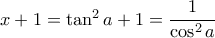 x+1 = \tan ^2 a+1 = \dfrac {1}{\cos ^2 a}