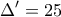 \displaystyle{\Delta ' = 25}