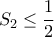 S_2\leq \displaystyle\frac{1}{2}
