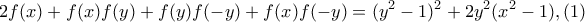 \displaystyle 2f(x)+f(x)f(y)+f(y)f(-y)+f(x)f(-y)=(y^2-1)^2+2y^2(x^2-1), (1) \displaystyle 2f(x)+f(x)f(y)+f(y)f(-y)+f(x)f(-y)=(y^2-1)^2+2y^2(x^2-1), (1)