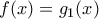f(x) = g_1(x)