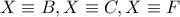 X\equiv B,X\equiv C,X\equiv F