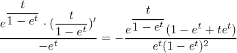 \dfrac{e^{\dfrac{t}{1-e^t}} \cdot (\dfrac{t}{1-e^t})'}{-e^t}=-\dfrac{e^{\dfrac{t}{1-e^t}}(1-e^t+te^t)}{e^t(1-e^t)^2}