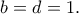 \displaystyle{b=d=1.}