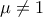 \displaystyle{\mu\neq 1}