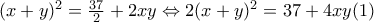 (x+y)^2=\frac{37}{2}+2xy \Leftrightarrow 2(x+y)^2=37+4xy (1) (x+y)^2=\frac{37}{2}+2xy \Leftrightarrow 2(x+y)^2=37+4xy (1)