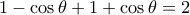 \displaystyle 1 - \cos \theta  + 1 + \cos \theta  = 2