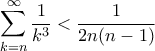   \displaystyle{\sum_{k=n}^{\infty}\frac 1{k^3}   <  \frac {1}{2n(n-1)}