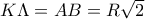 K\Lambda=AB=R\sqrt{2}