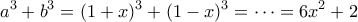 \displaystyle{a^3+b^3=(1+x)^3+(1-x)^3=\cdots =6x^2+2}