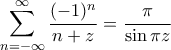 \displaystyle{\sum_{n=-\infty}^{\infty} \frac{(-1)^n}{n+z}= \frac{\pi}{\sin \pi z}}