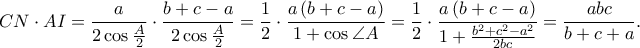 \displaystyle CN\cdot AI=\frac{a}{2 \cos \frac{A}{2}}\cdot \frac{b+c-a}{2\cos\frac{A}{2}}=\frac{1}{2}\cdot \frac{a\left ( b+c-a \right )}{1+\cos \angle A}=\frac{1}{2}\cdot \frac{a\left ( b+c-a \right )}{1+\frac{b^{2}+c^{2}-a^{2}}{2bc}}= \frac{abc}{b+c+a}. \displaystyle CN\cdot AI=\frac{a}{2 \cos \frac{A}{2}}\cdot \frac{b+c-a}{2\cos\frac{A}{2}}=\frac{1}{2}\cdot \frac{a\left ( b+c-a \right )}{1+\cos \angle A}=\frac{1}{2}\cdot \frac{a\left ( b+c-a \right )}{1+\frac{b^{2}+c^{2}-a^{2}}{2bc}}= \frac{abc}{b+c+a}.