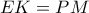 EK=PM