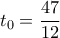 {t_0} = \dfrac{{47}}{{12}}\,\,\,\,