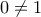 \displaystyle{0\neq 1}