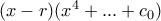(x-r)(x^4+...+c_0)