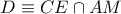 D\equiv CE\cap AM
