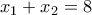 x_1+x_2=8