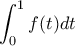 \displaystyle \int_{0}^{1}f(t)dt \displaystyle \int_{0}^{1}f(t)dt