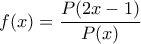 \displaystyle f(x)=\frac{P(2x-1)}{P(x)}