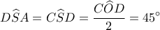 D\widehat SA = C\widehat SD = \displaystyle\frac{{C\widehat OD}}{2} = {45^ \circ }