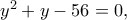 y^2+y-56=0,