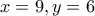x=9 , y=6