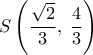 \displaystyle 
S\left( {\frac{{\sqrt 2 }}{3},\;\frac{4}{3}} \right)