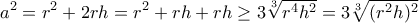 \displaystyle{a^2=r^2+2rh=r^2+rh+rh\geq 3\sqrt[3]{r^4h^2}=3\sqrt[3]{(r^2h)^2}}