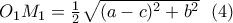\displaystyl O_1M_1=\frac{1}{2}\sqrt{(a-c)^2+b^2}\  \ (4)