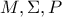 \displaystyle{M,\Sigma,P}