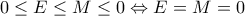 \displaystyle{0 \le E \le M \le 0 \Leftrightarrow E = M = 0}